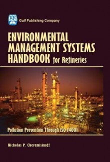 Environmental Management Systems Handbook for Refineries: Pollution Prevention Through ISO 14001 [With CDROM] - Nicholas Cheremisinoff