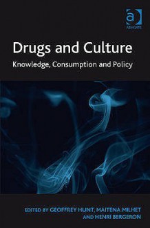 Drugs and Culture: Knowledge, Consumption, and Policy - Geoffrey Hunt, Henri Bergeron