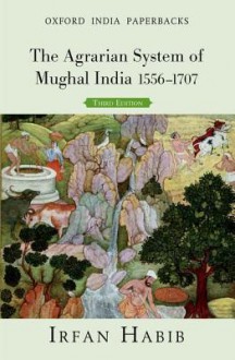 The Agrarian System of Mughal India 1526-1707 - Irfan Habib