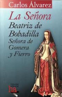 La Señora, Beatriz de Bobadilla, Señora de Gomera y Fierro - Carlos Alvarez