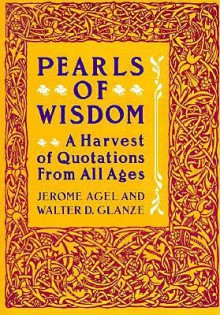 Pearls of Wisdom: A Harvest of Quotations from All Ages - Jerome Agel