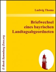 Briefwechsel eines bayrischen Landtagsabgeordneten (German Edition) - Ludwig Thoma