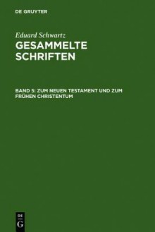 Zum Neuen Testament Und Zum Fruhen Christentum: Mit Einem Gesamtregister Zu Band 1-5 - Eduard Schwartz