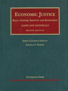 Economic Justice: Race, Gender, Identity And Economics, 2d (University Casebook) - Emma Coleman Jordan, Angela P. Harris