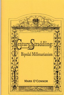 Century Straddling: Bipedal Millenarianism - Mark O'Connor