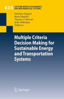 Multiple Criteria Decision Making for Sustainable Energy and Transportation Systems: Proceedings of the 19th International Conference on Multiple Criteria ... Notes in Economics and Mathematical Systems) - Matthias Ehrgott, Boris Naujoks, Theodor Stewart, Jyrki Wallenius