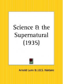 Science And The Supernatural - Arnold Henry Moore Lunn, J.B.S. Haldane