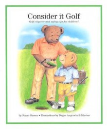 Consider It Golf: Golf Etiquette and Safety Tips for Children! - Susan Greene