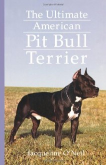 The Ultimate American Pit Bull Terrier (Howell reference books) - Jacqueline O'Neil