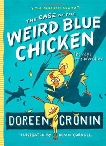 The Case of the Weird Blue Chicken: The Next Misadventure - Doreen Cronin, Kevin Cornell