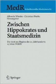 Zwischen Hippokrates Und Staatsmedizin: Der Arzt Am Beginn Des 21. Jahrhunderts - Albrecht Wienke, Christian Dierks