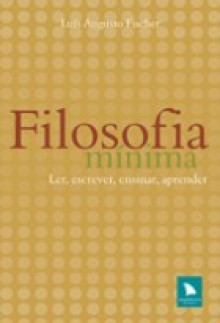 Filosofia mínima - Ler, escrever, ensinar, aprender - Luis Augusto Fischer