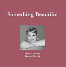 Something Beautiful - Sarah Cameron, Rhonda Parrish