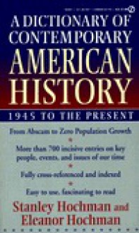 A Dictionary of Contemporary American History: 1945 to the Present - Stanley Hochman, Eleanor Hochman