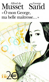 "Ô mon George, ma belle maîtresse ..." - George Sand, Martine Reid, Alfred de Musset