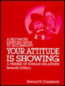 Your Attitude is Showing: A Primer of Human Relations - Self Paced Guide - Elwood N. Chapman