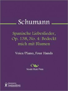 Spanische Liebeslieder, Op. 138, No. 4: Bedeckt mich mit Blumen - Robert Schumann