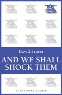 And We Shall Shock Them: The British Army in the Second World War (Bloomsbury Reader) - David Fraser