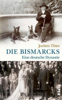 Die Bismarcks: Eine deutsche Dynastie von Thies, Jochen (2013) Gebundene Ausgabe - Jochen Thies