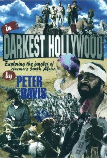 In Darkest Hollywood: Exploring the Jungles of South Africa - Peter Davis