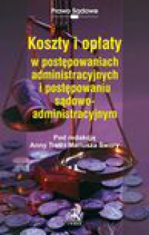 Koszty i opłaty w postępowaniach administracyjnych i postępowaniu sądowoadministracyjnym - Dominik Mączyński, Anna Trela, Swora Mariusz, Celińska-Grzegorczyk Katarzyna, Artur Gill, Maria Grzymisławska-Cybulska