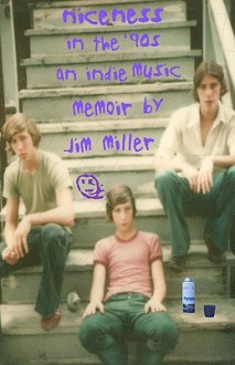 Niceness in the Nineties: An Indie Music Memoir - Jim Miller