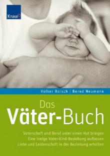 Das Väter-Buch: Vaterschaft und Beruf unter einen Hut bringen. Eine innige Vater-Kind-Beziehung aufbauen. Liebe und Leidenschaft in der Beziehung erhalten - Volker Baisch, Bernd Neumann, Gerhard Hüther, Hans Jellouschek, Anselm Grün, Thomas Gerstenkamp