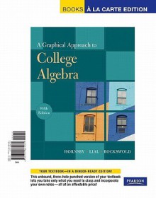 Graphical Approach to College Algebra, A, Books a la Carte Edition - John S. Hornsby, Margaret L. Lial, Gary K. Rockswold