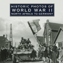 Historic Photos of World War II: North Africa to Germany - Bob Duncan