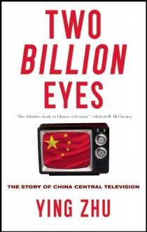 Two Billion Eyes: The Story of China Central Television - Ying Zhu