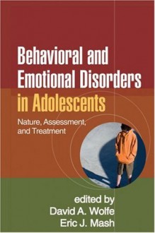 Behavioral and Emotional Disorders in Adolescents: Nature, Assessment, and Treatment - David A. Wolfe, Eric J. Mash