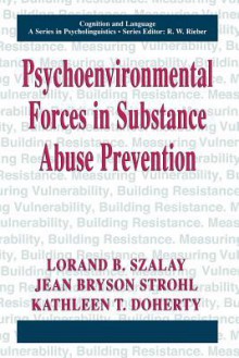 Psychoenvironmental Forces in Substance Abuse Prevention - Lorand B Szalay, Jean Bryson Strohl, Kathleen T Doherty