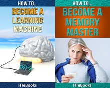 2in1 HTeBooks: How To Become a Learning Machine That Learns New Things Fast and How To Become a Memory Master That Remembers Everything - HTeBooks