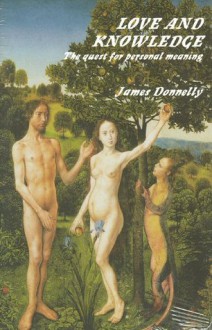 Love and Knowledge: The Quest for Personal Meaning - James Donnelly