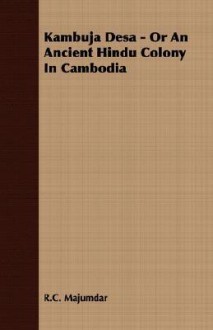 Kambuja Desa - Or an Ancient Hindu Colony in Cambodia - R.C. Majumdar