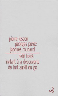 Petit Traité Invitant à La Découverte De L'art Subtil Du Go - Pierre Lusson, Georges Perec, Jacques Roubaud