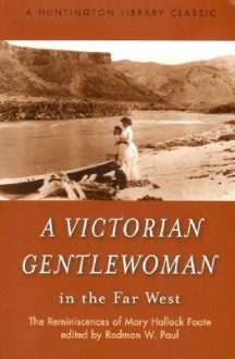 A Victorian Gentlewoman in the Far West: The Reminiscences of Mary Hallock Foote - Mary Hallock Foote