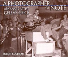 A Photographer of Note: Arkansas Artist Geleve Grice - Robert Cochran