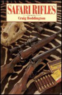 Safari Rifles: Doubles, Magazine Rifles, and Cartridges for African Hunting - Craig Boddington