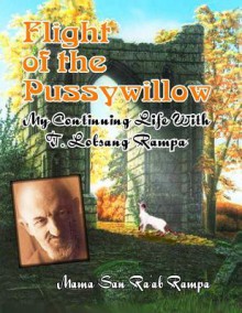 Flight of the Pussywillow: My Continuing Life with T. Lobsang Rampa - Mama San Ra'ab Rampa, T. Lobsang Rampa