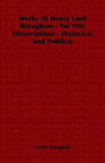 Works of Henry Lord Brougham - Vol VIII: Dissertations - Historical and Political - Henry Peter Brougham