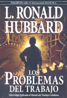 Los Problemas Del Trabajo - L. Ron Hubbard