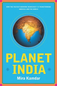 Planet India: How the Fastest Growing Democracy Is Transforming America and the World: How the Fastest Growing Democracy Is Transforming America and the World (Audio) - Mira Kamdar, Shelly Frasier