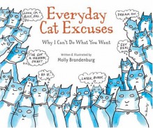 Everyday Cat Excuses: Why I Can't Do What You Want - Molly Brandenburg