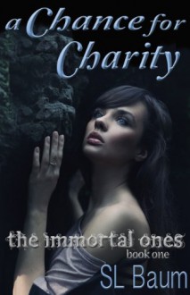 A Chance for Charity (The Immortal Ones - A Paranormal Romance) - S.L. Baum