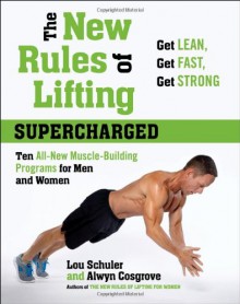 The New Rules of Lifting Supercharged: Ten All-New Muscle-Building Programs for Men and Women - Lou Schuler, Alwyn Cosgrove