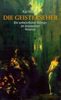 Die Geisterseher : ein unheimlicher Roman im klassischen Weimar - Kai Meyer