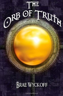 The Orb of Truth - Brae Wyckoff