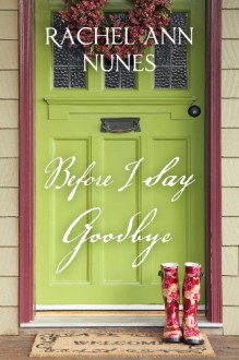 Before I Say Goodbye - Rachel Ann Nunes