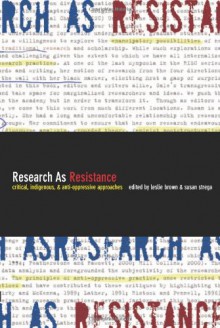 Research As Resistance: Critical, Indigenous And Anti Oppressive Approaches - Leslie Brown